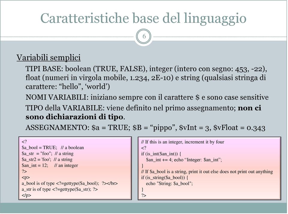 assegnamento; non ci sono dichiarazioni di tipo. ASSEGNAMENTO: $a = TRUE; $B = pippo, $vint = 3, $vfloat = 0.343 <?