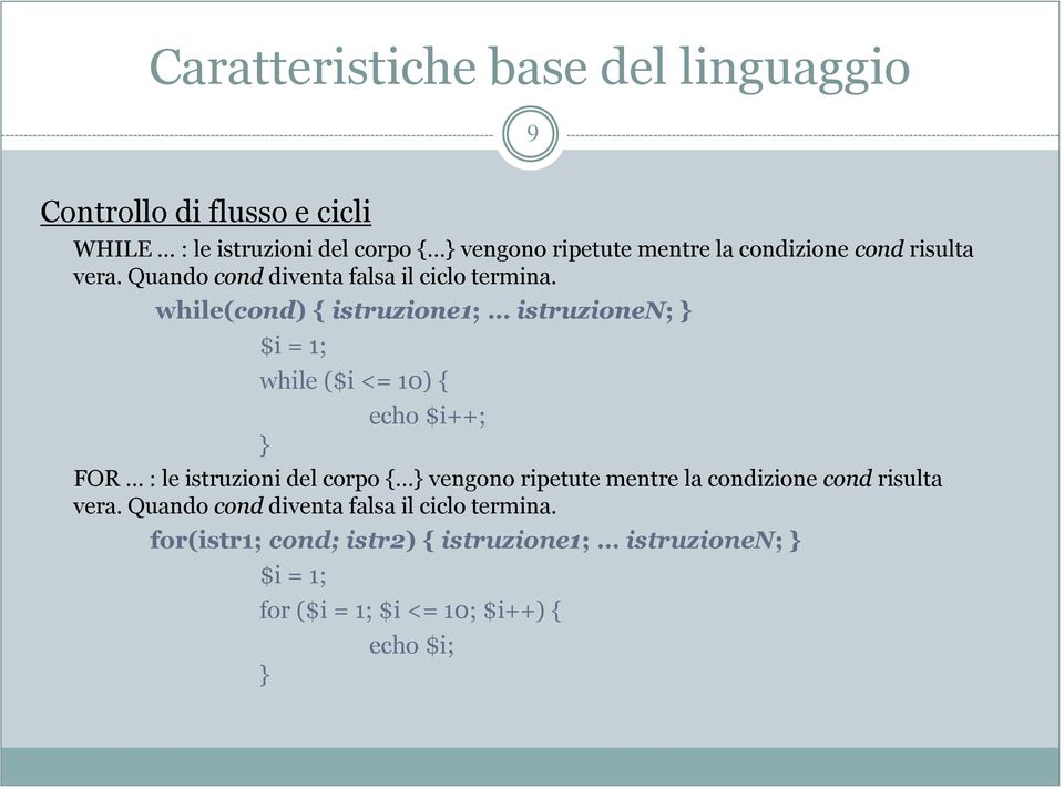 while(cond) { istruzione1; istruzionen; } $i = 1; while ($i <= 10) { } echo $i++; FOR : le istruzioni del corpo { } vengono