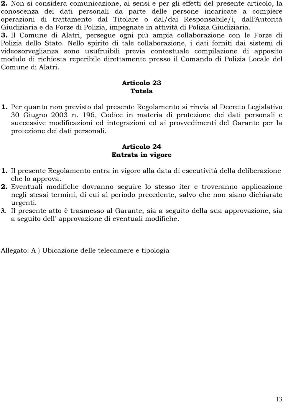 Il Comune di Alatri, persegue ogni più ampia collaborazione con le Forze di Polizia dello Stato.