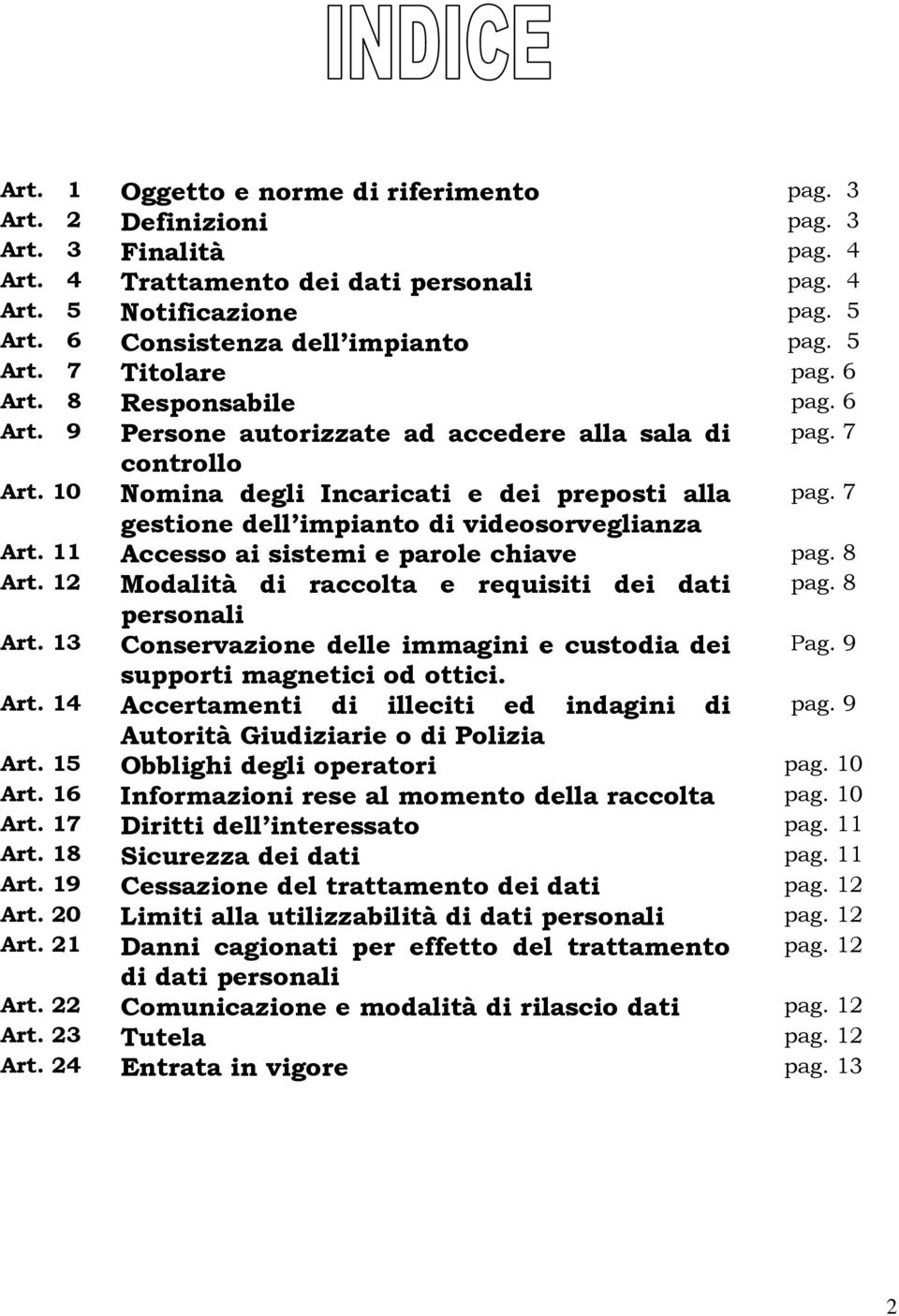 10 Nomina degli Incaricati e dei preposti alla pag. 7 gestione dell impianto di videosorveglianza Art. 11 Accesso ai sistemi e parole chiave pag. 8 Art.