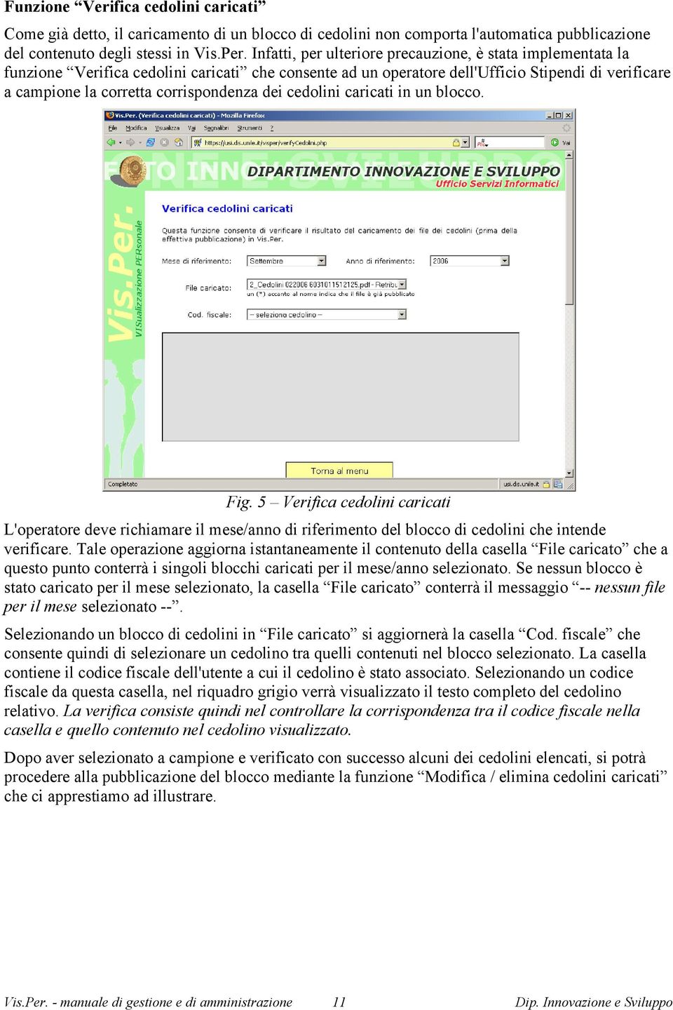 dei cedolini caricati in un blocco. Fig. 5 Verifica cedolini caricati L'operatore deve richiamare il mese/anno di riferimento del blocco di cedolini che intende verificare.