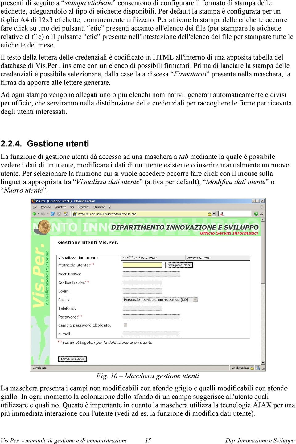 Per attivare la stampa delle etichette occorre fare click su uno dei pulsanti etic presenti accanto all'elenco dei file (per stampare le etichette relative al file) o il pulsante etic presente