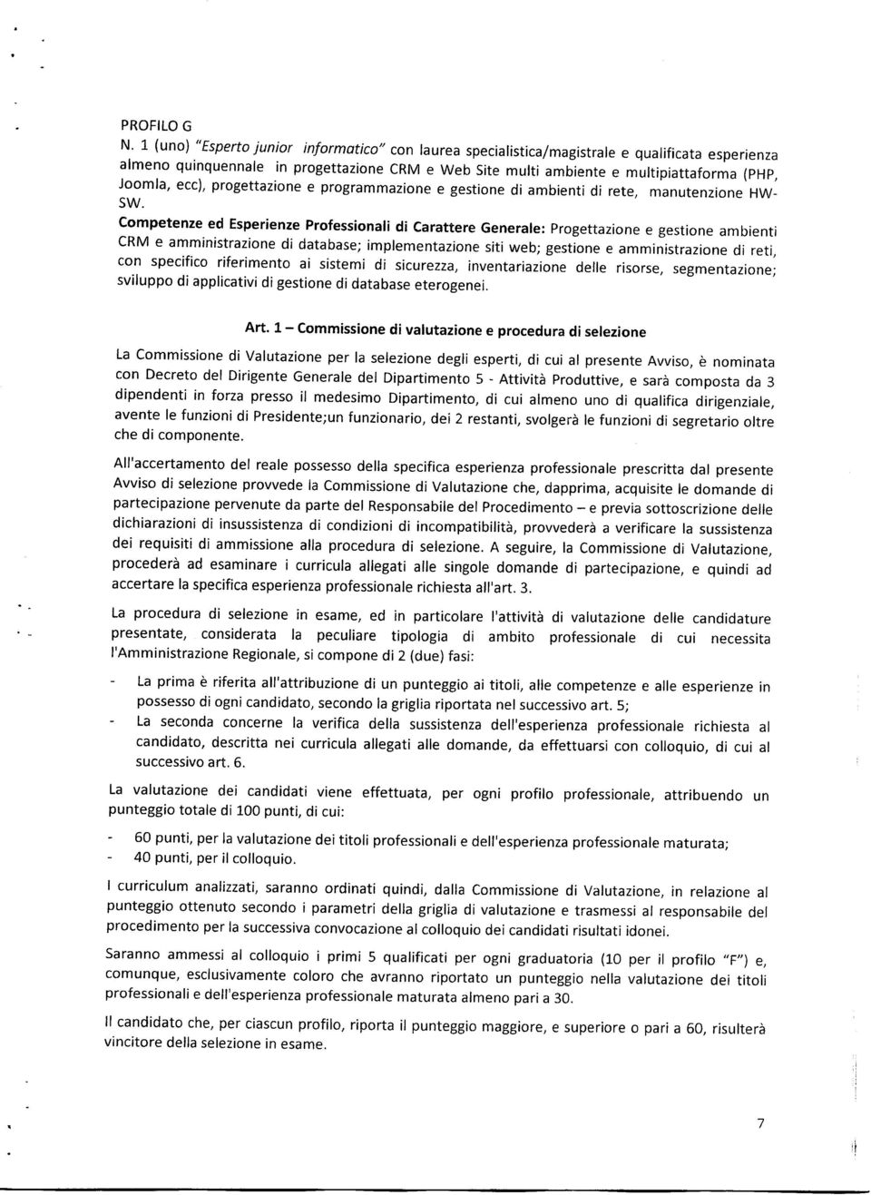 Competenze ed Esperienze Professionali di carattere Generale: progettazione e gestione ambienti crm e amministrazione di database; implementazione siti web; gestione e amministrazione di reti, con