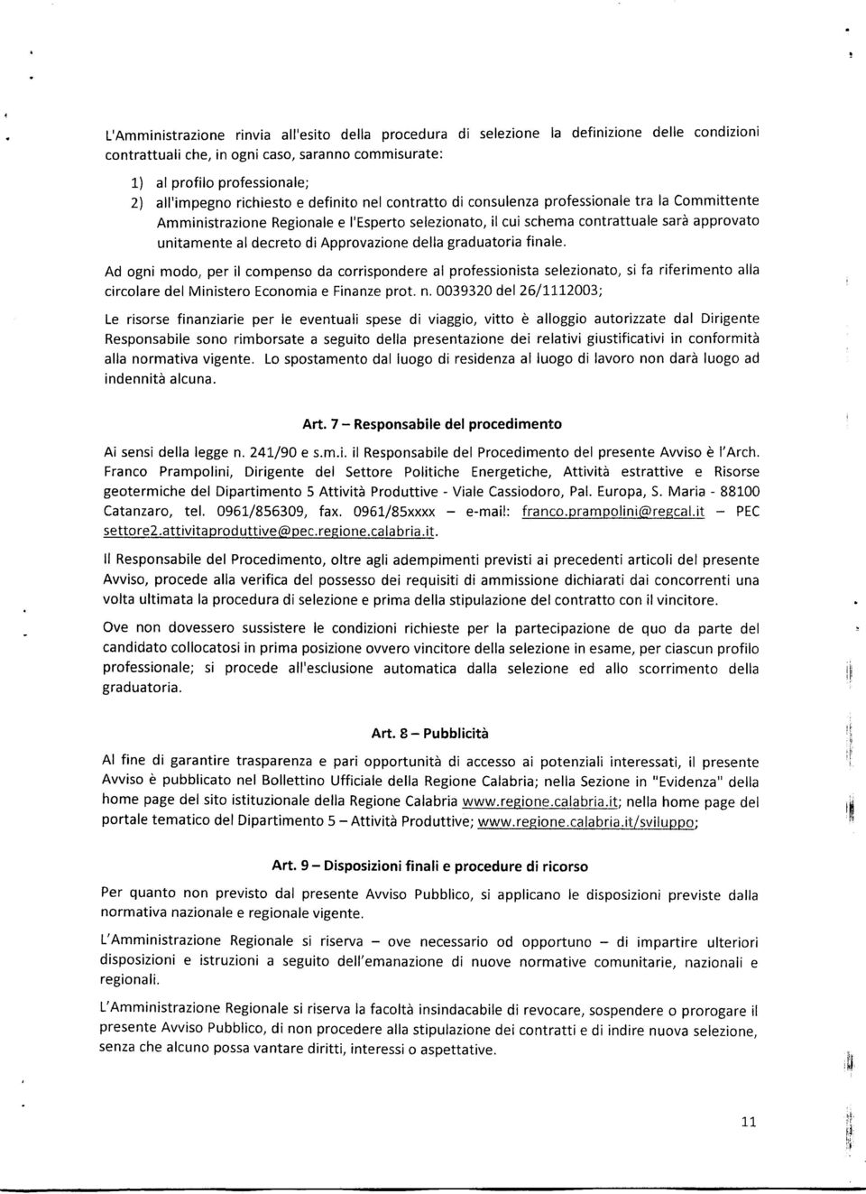 diapprovazione della graduatoria finale. Ad ogni modo, per il compenso da corrispondere al professionista selezionato, si fa riferimento alla circofare del Ministero Economia e Finanze prot. n.