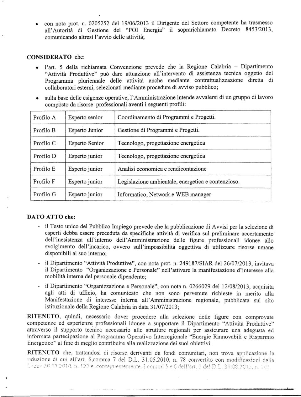 A205252 del 19/0612013 il Dirigente del Settore competente ha trasmesso all'autorità di Gestione del "POI Energia" il soprarichiamato Decreto 845312013 comunicando altresì I'avvio delle attività;