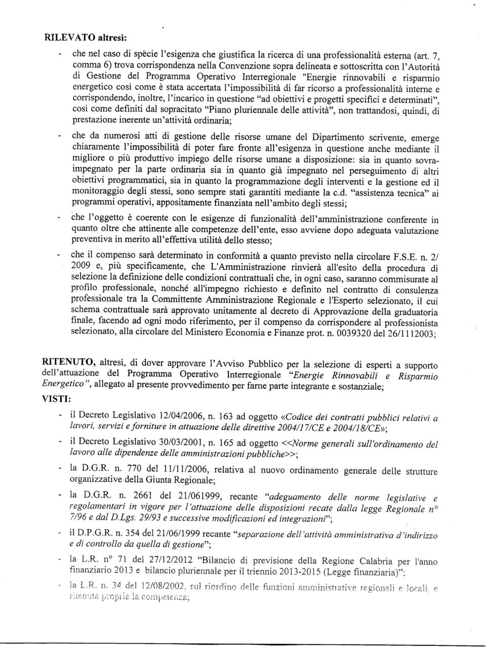 come è stata acceftata I'impossibilità di far ricorso a professionalità inierne e con'ispondendo, inoltre, I'incarico in questione "ad obiettivi e progetti specifici e determinati', cosi come