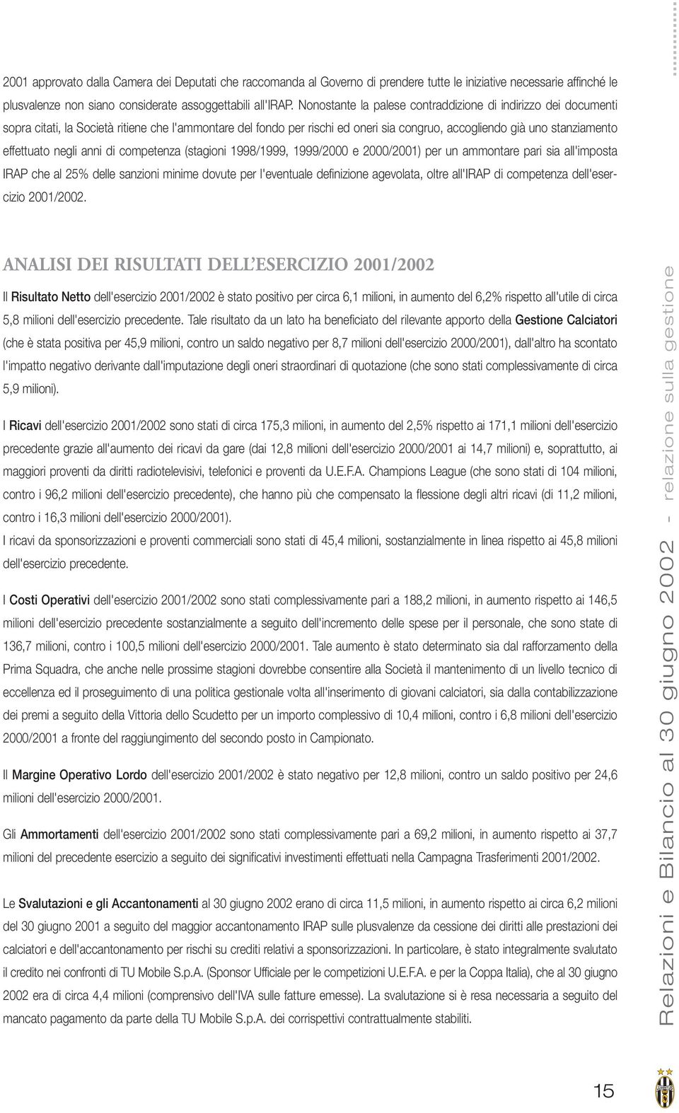 negli anni di competenza (stagioni 1998/1999, 1999/2000 e 2000/2001) per un ammontare pari sia all'imposta IRAP che al 25% delle sanzioni minime dovute per l'eventuale definizione agevolata, oltre