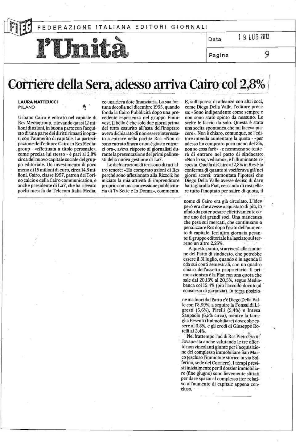 La partecipazione dell'editore Cairo in Rcs Media.gronp - «effettuata a titolo personale», come, precisa lui stesso - è pari al 2,8% circa del nuovo capitale sociale delgruppo editoriale.