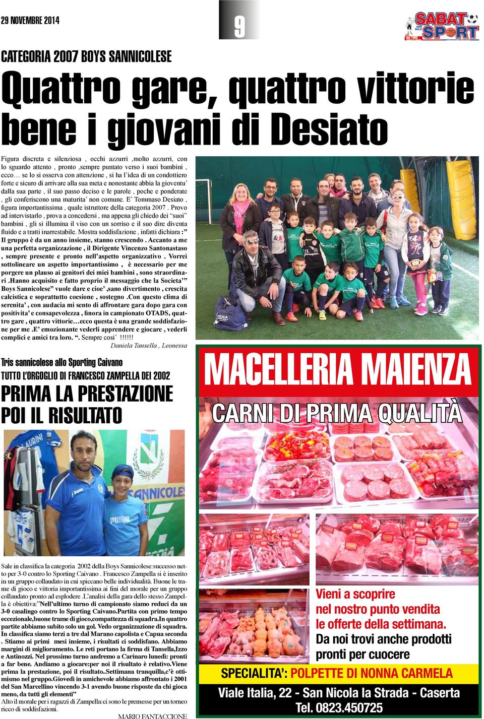 parte, il suo passo deciso e le parole, poche e ponderate, gli conferiscono una maturita non comune. E Tommaso Desiato, figura importantissima, quale istruttore della categoria 2007.