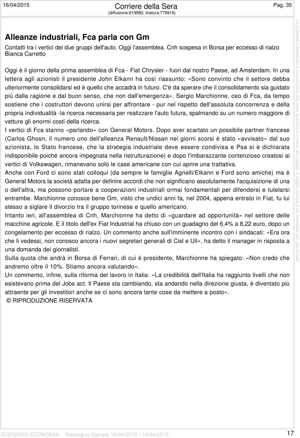 In una lettera agli azionisti il presidente John Elkann ha così riassunto: «Sono convinto che il settore debba ulteriormente consolidarsi ed è quello che accadrà in futuro.