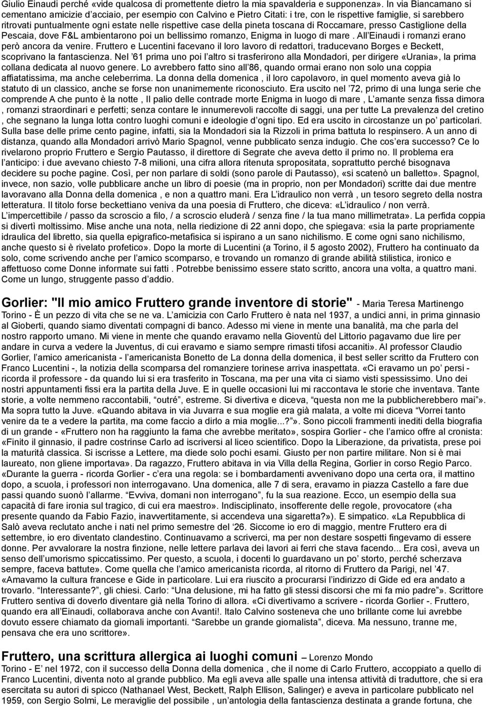 della pineta toscana di Roccamare, presso Castiglione della Pescaia, dove F&L ambientarono poi un bellissimo romanzo, Enigma in luogo di mare. All Einaudi i romanzi erano però ancora da venire.