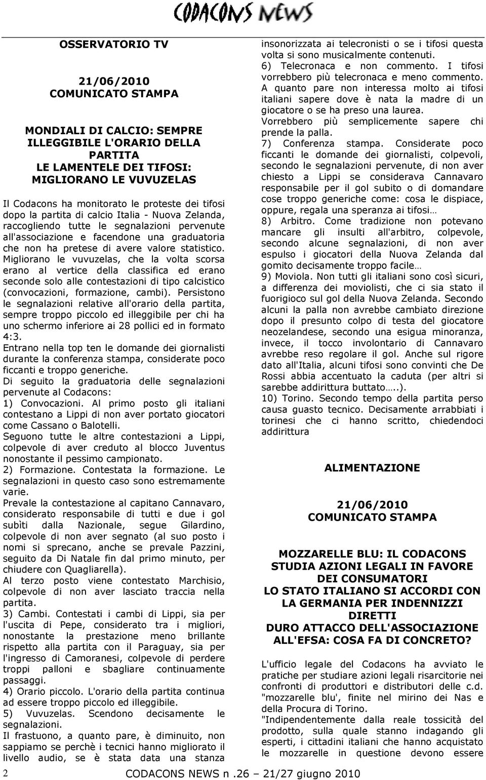 Migliorano le vuvuzelas, che la volta scorsa erano al vertice della classifica ed erano seconde solo alle contestazioni di tipo calcistico (convocazioni, formazione, cambi).