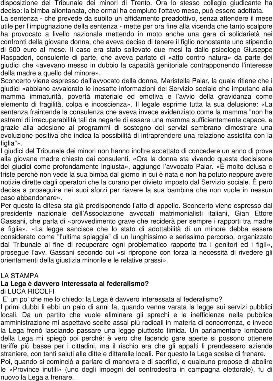 livello nazionale mettendo in moto anche una gara di solidarietà nei confronti della giovane donna, che aveva deciso di tenere il figlio nonostante uno stipendio di 500 euro al mese.