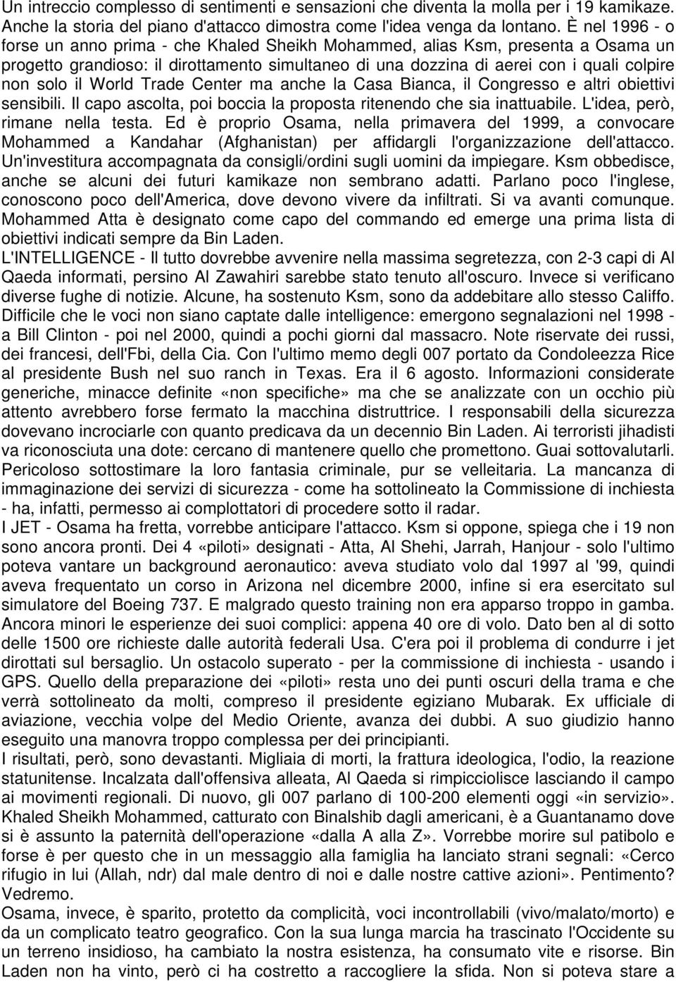 World Trade Center ma anche la Casa Bianca, il Congresso e altri obiettivi sensibili. Il capo ascolta, poi boccia la proposta ritenendo che sia inattuabile. L'idea, però, rimane nella testa.