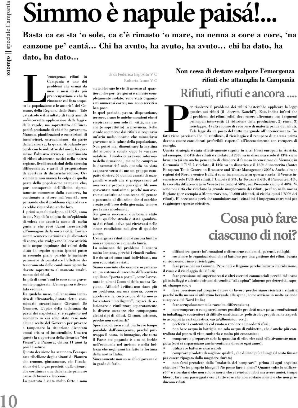 .. L emergenza rifiuti in Campania è uno dei problemi che ormai da mesi e mesi desta più preoccupazione e che fa rimanere col fiato sospeso la popolazione e le autorità del Comune, della Regione,