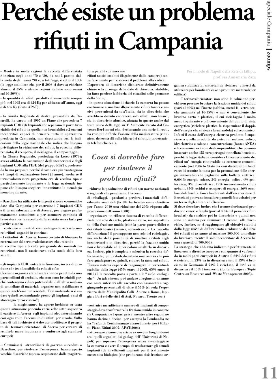 424 Kg per abitante all anno, oggi è di 485 Kg (fonte APAT); - la Giunta Regionale di destra, presieduta da Rastrelli, ha varato nel 1997 un Piano che prevedeva 7 impianti CDR (gli Impianti che