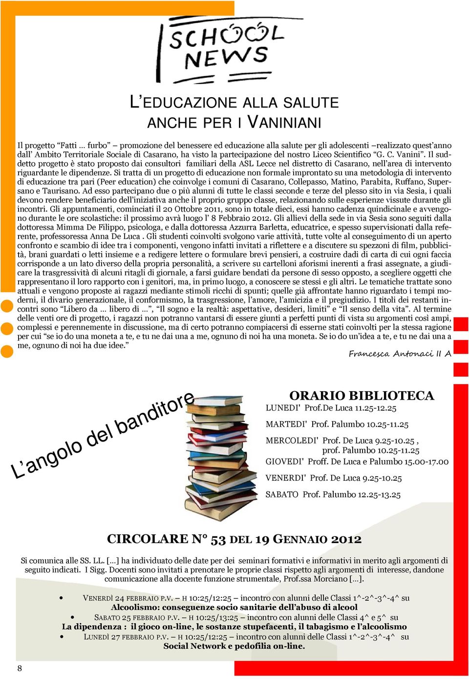 Il suddetto progetto è stato proposto dai consultori familiari della ASL Lecce nel distretto di Casarano, nell area di intervento riguardante le dipendenze.