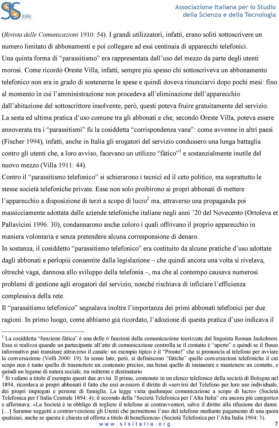 Come ricordò Oreste Villa, infatti, sempre più spesso chi sottoscriveva un abbonamento telefonico non era in grado di sostenerne le spese e quindi doveva rinunciarvi dopo pochi mesi: fino al momento