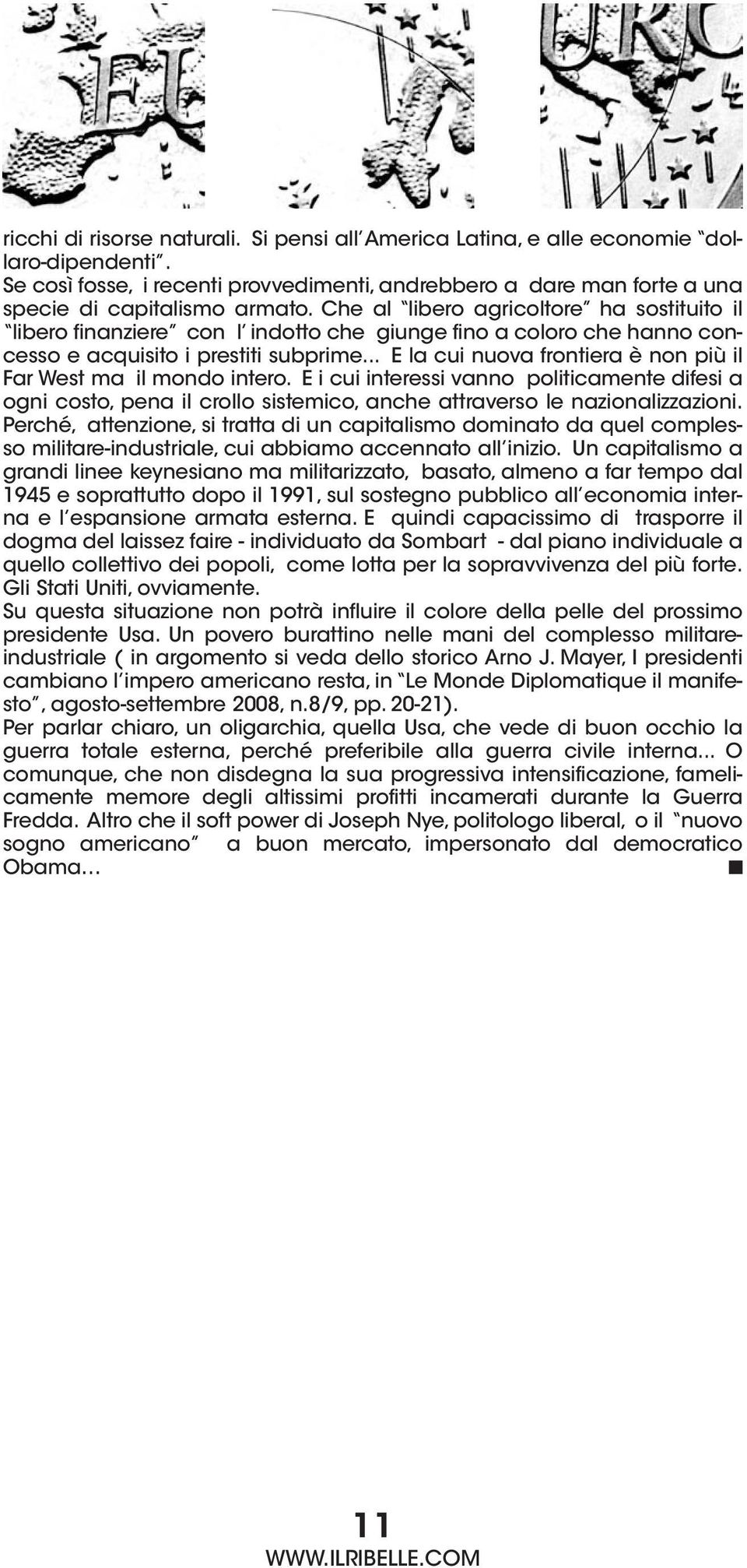 .. E la cui nuova frontiera è non più il Far West ma il mondo intero. E i cui interessi vanno politicamente difesi a ogni costo, pena il crollo sistemico, anche attraverso le nazionalizzazioni.