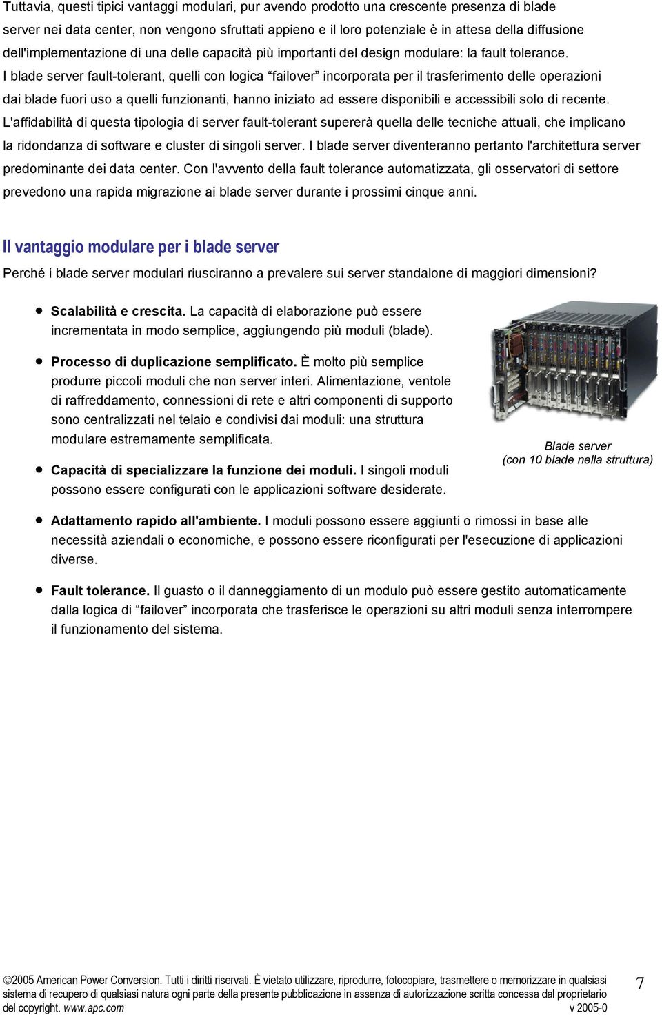 I blade server fault-tolerant, quelli con logica failover incorporata per il trasferimento delle operazioni dai blade fuori uso a quelli funzionanti, hanno iniziato ad essere disponibili e