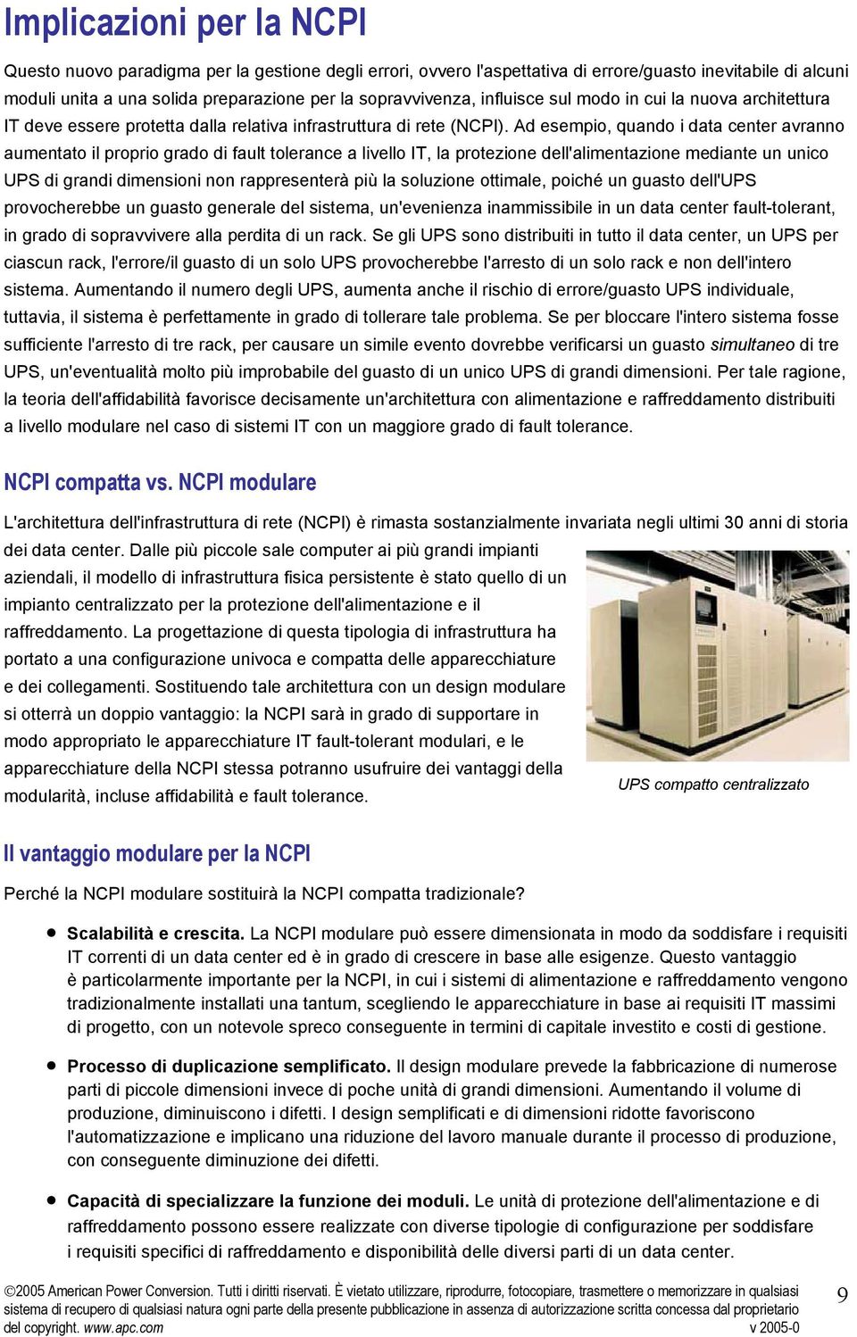 Ad esempio, quando i data center avranno aumentato il proprio grado di fault tolerance a livello IT, la protezione dell'alimentazione mediante un unico UPS di grandi dimensioni non rappresenterà più