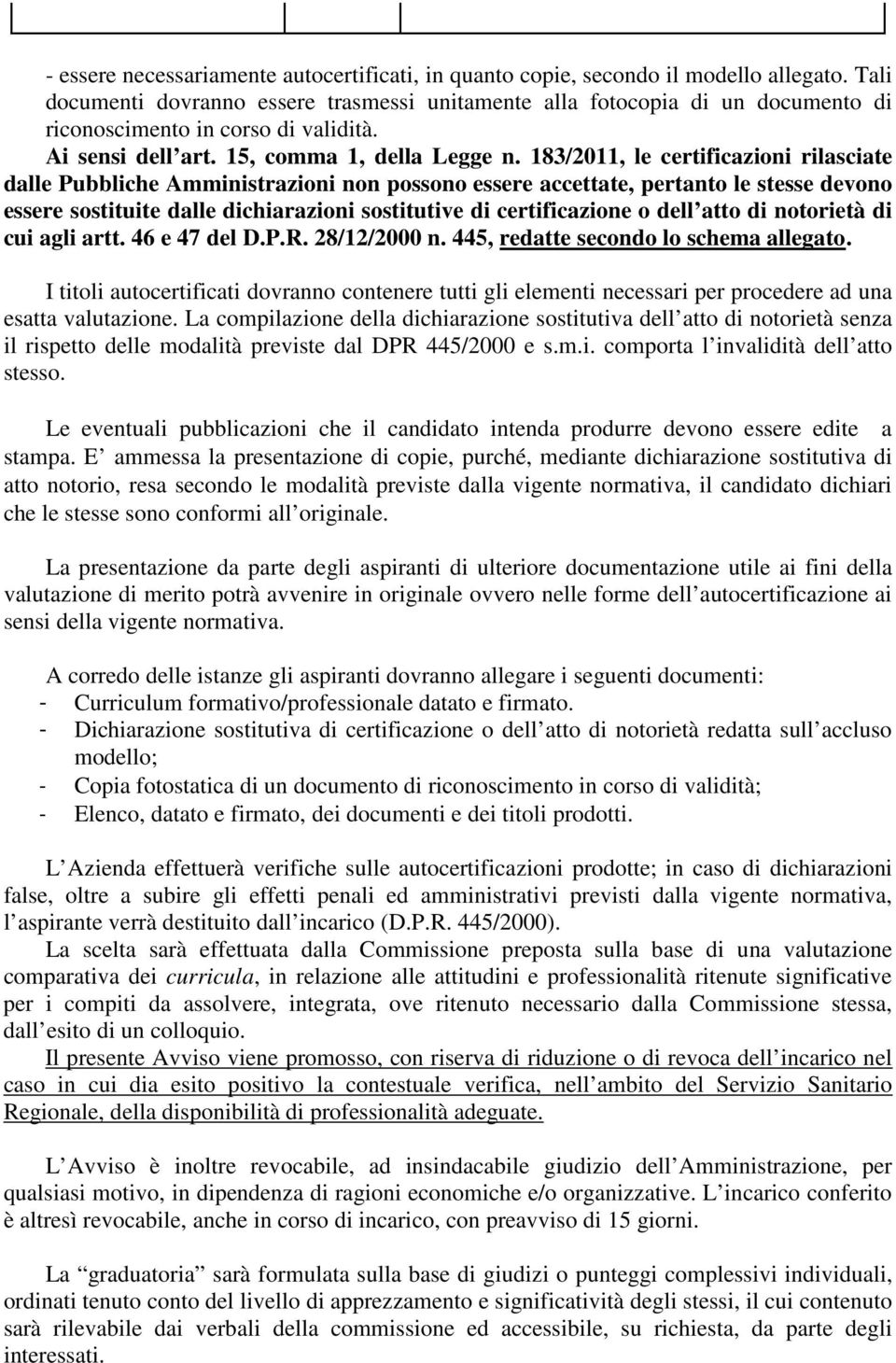 183/2011, le certificazioni rilasciate dalle Pubbliche Amministrazioni non possono essere accettate, pertanto le stesse devono essere sostituite dalle dichiarazioni sostitutive di certificazione o