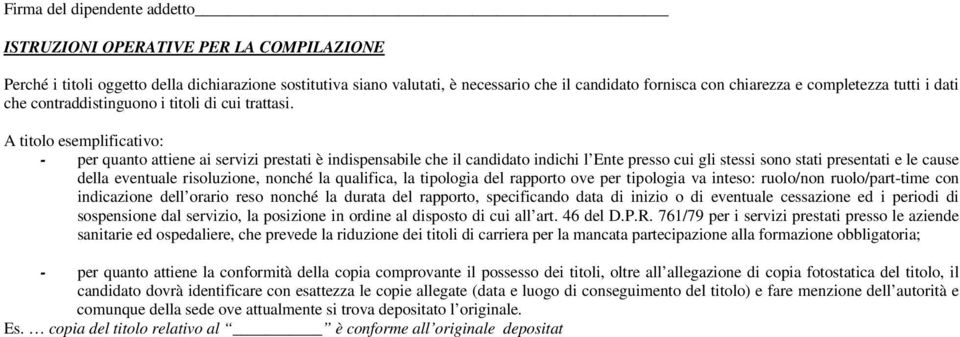 A titolo esemplificativo: - per quanto attiene ai servizi prestati è indispensabile che il candidato indichi l Ente presso cui gli stessi sono stati presentati e le cause della eventuale risoluzione,