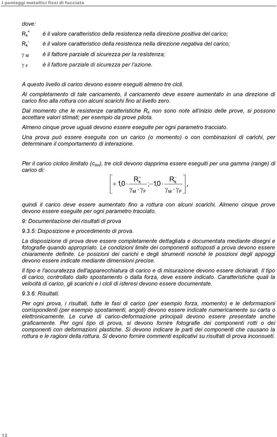 Al completamento di tale caricamento, il caricamento deve essere aumentato in una direzione di carico fino alla rottura con alcuni scarichi fino al livello zero.