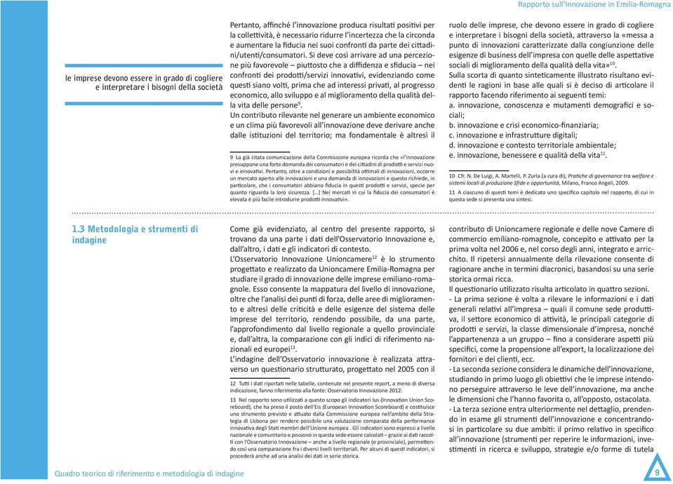 Si deve così arrivare ad una percezione più favorevole piuttosto che a diffidenza e sfiducia nei confronti dei prodotti/servizi innovativi, evidenziando come questi siano volti, prima che ad