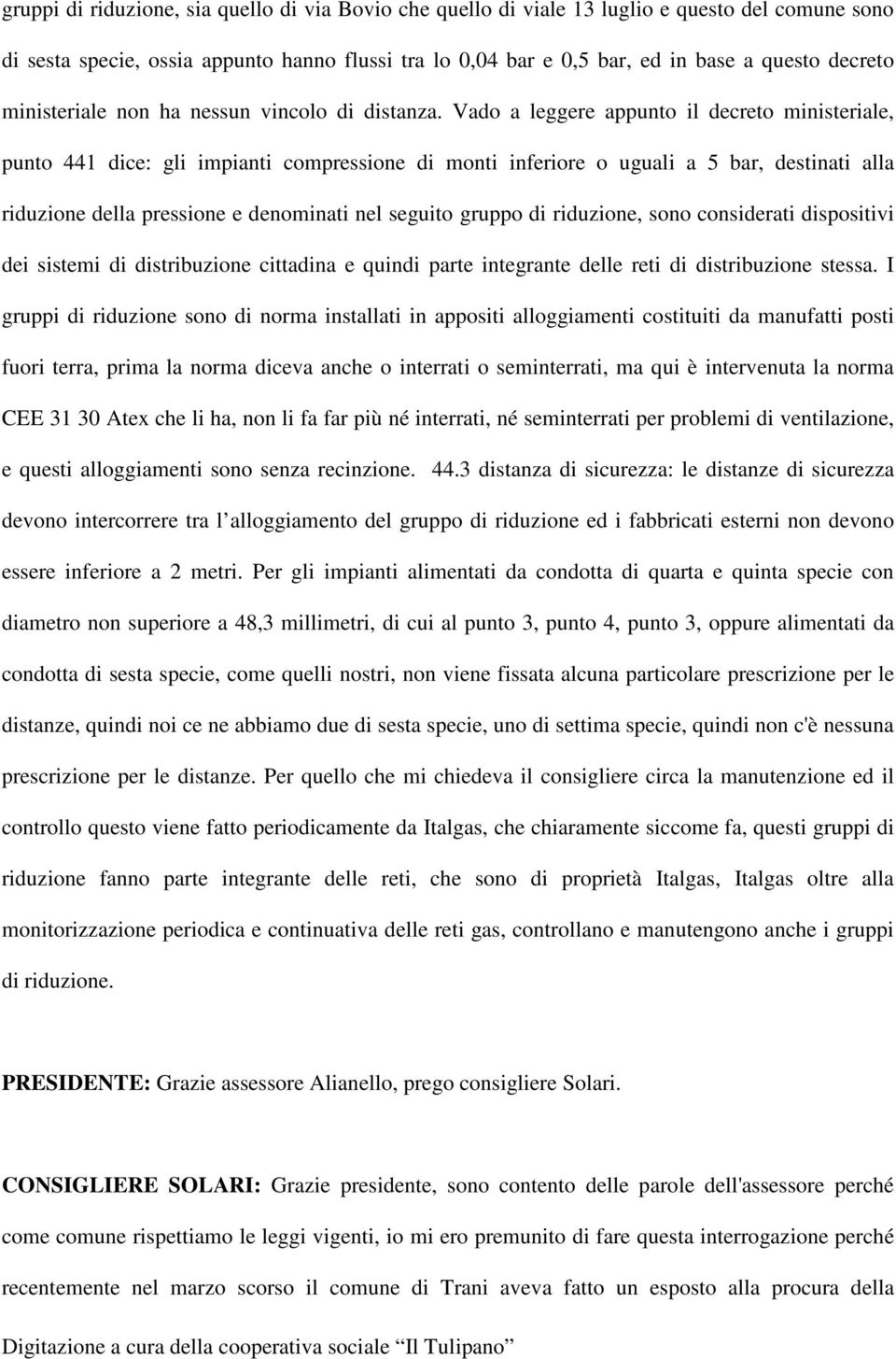 Vado a leggere appunto il decreto ministeriale, punto 441 dice: gli impianti compressione di monti inferiore o uguali a 5 bar, destinati alla riduzione della pressione e denominati nel seguito gruppo