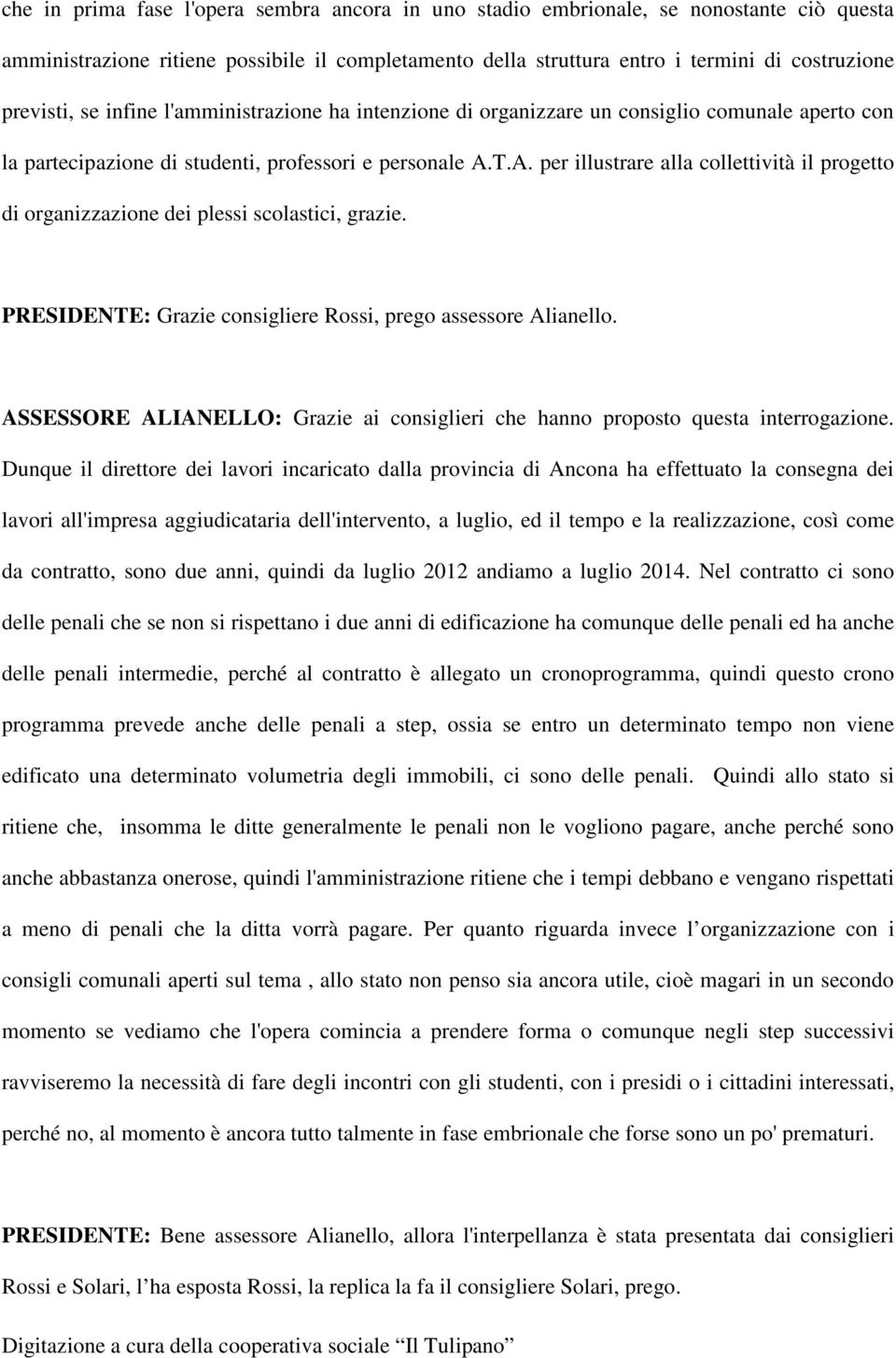 T.A. per illustrare alla collettività il progetto di organizzazione dei plessi scolastici, grazie. PRESIDENTE: Grazie consigliere Rossi, prego assessore Alianello.