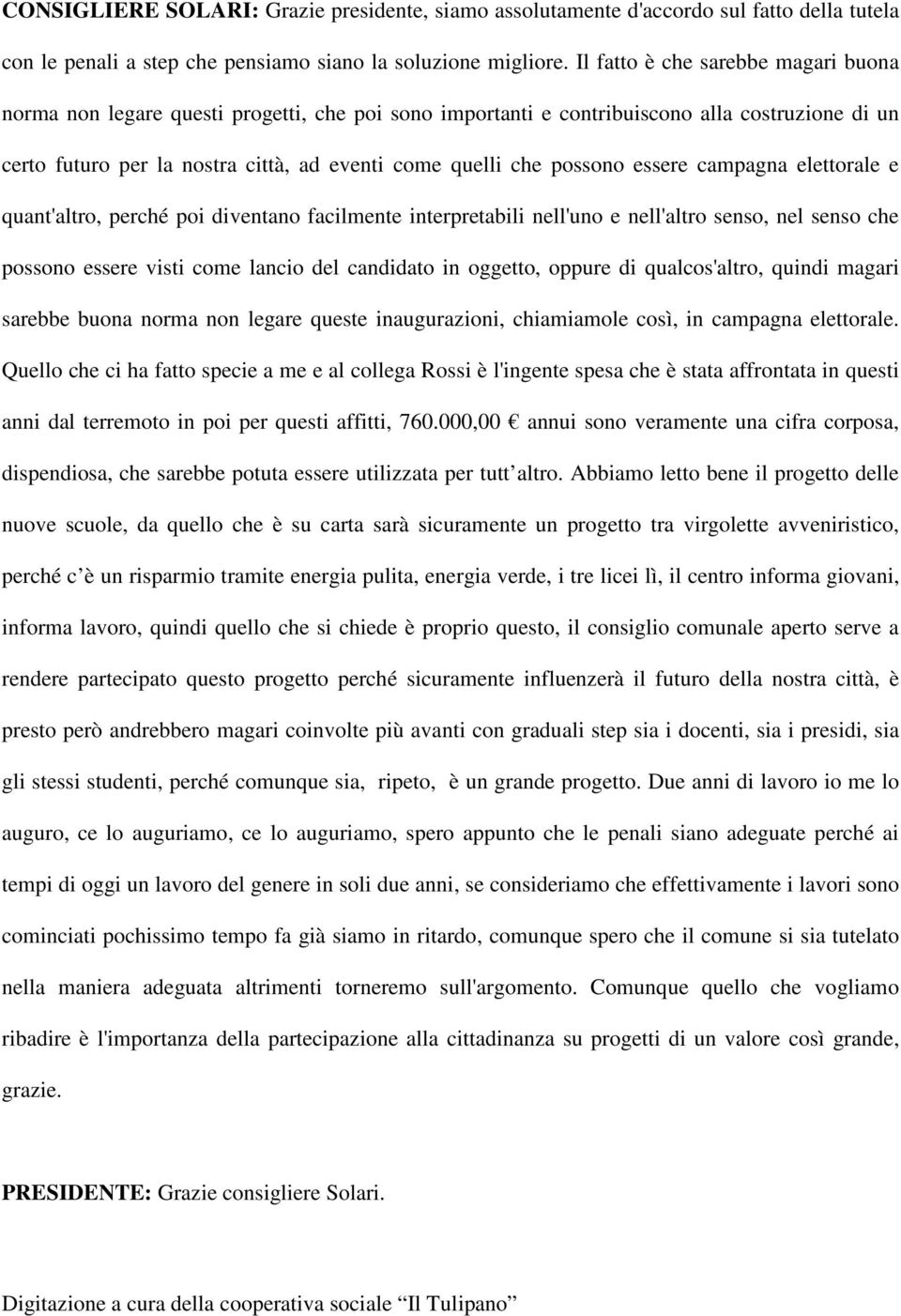 possono essere campagna elettorale e quant'altro, perché poi diventano facilmente interpretabili nell'uno e nell'altro senso, nel senso che possono essere visti come lancio del candidato in oggetto,