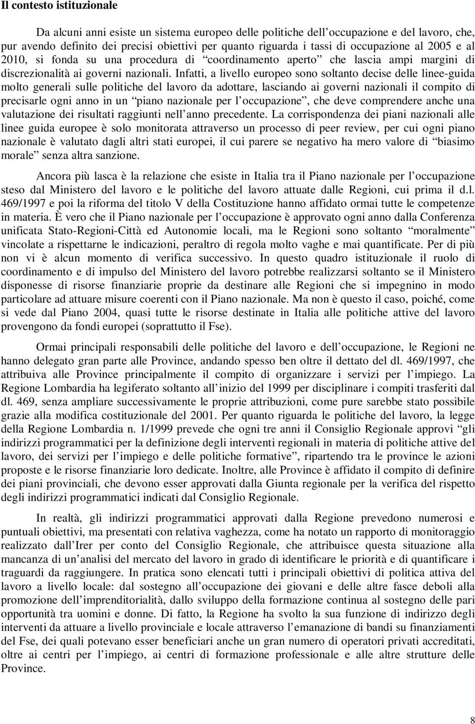 Infatti, a livello europeo sono soltanto decise delle linee-guida molto generali sulle politiche del lavoro da adottare, lasciando ai governi nazionali il compito di precisarle ogni anno in un piano