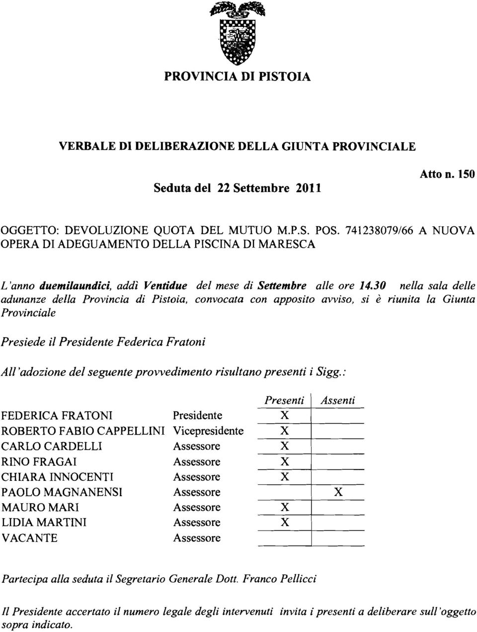 30 nella sala delle adunanze della Provincia di Pistoia, convocata con apposito avviso, si è riunita la Giunta Provinciale Presiede il Presidente Federica Fratoni Al1 'adozione del seguente