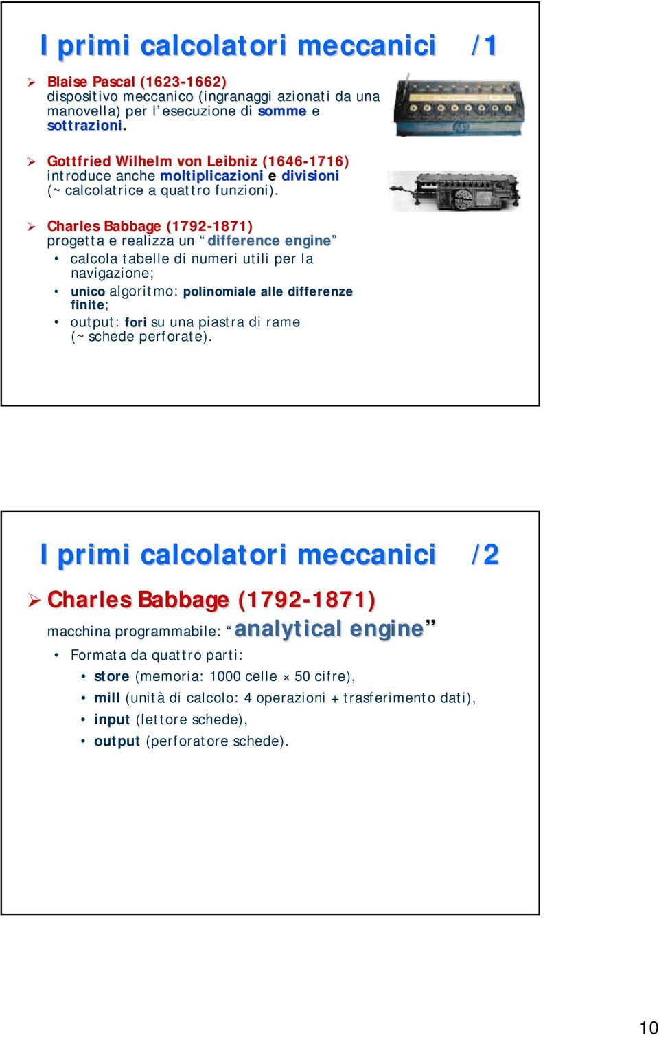 Charles Babbage (1792-1871) 1871) progetta e realizza un difference engine calcola tabelle di numeri utili per la navigazione; unico algoritmo: polinomiale alle differenze finite; output: fori su una