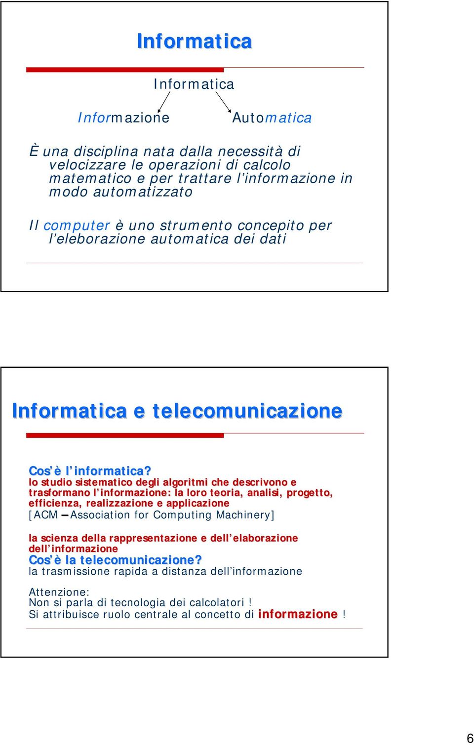 lo studio sistematico degli algoritmi che descrivono e trasformano l informazione: la loro teoria, analisi, progetto, efficienza, realizzazione e applicazione [ACM Association for Computing