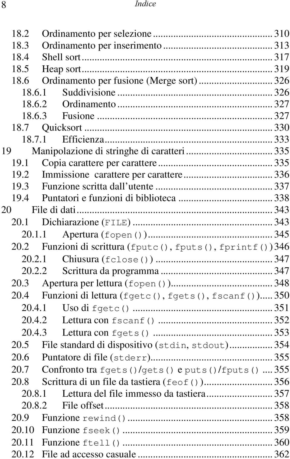 .. 336 19.3 Funzione scritta dall utente... 337 19.4 Puntatori e funzioni di biblioteca... 338 20 File di dati... 343 20.1 Dichiarazione (FILE)... 343 20.1.1 Apertura (fopen())... 345 20.