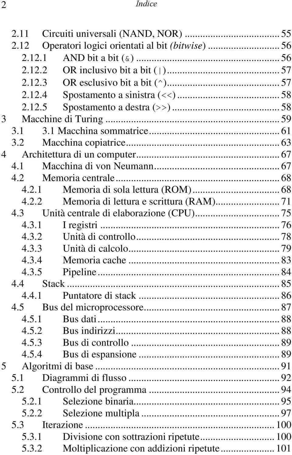 .. 63 4 Architettura di un computer... 67 4.1 Macchina di von Neumann... 67 4.2 Memoria centrale... 68 4.2.1 Memoria di sola lettura (ROM)... 68 4.2.2 Memoria di lettura e scrittura (RAM)... 71 4.