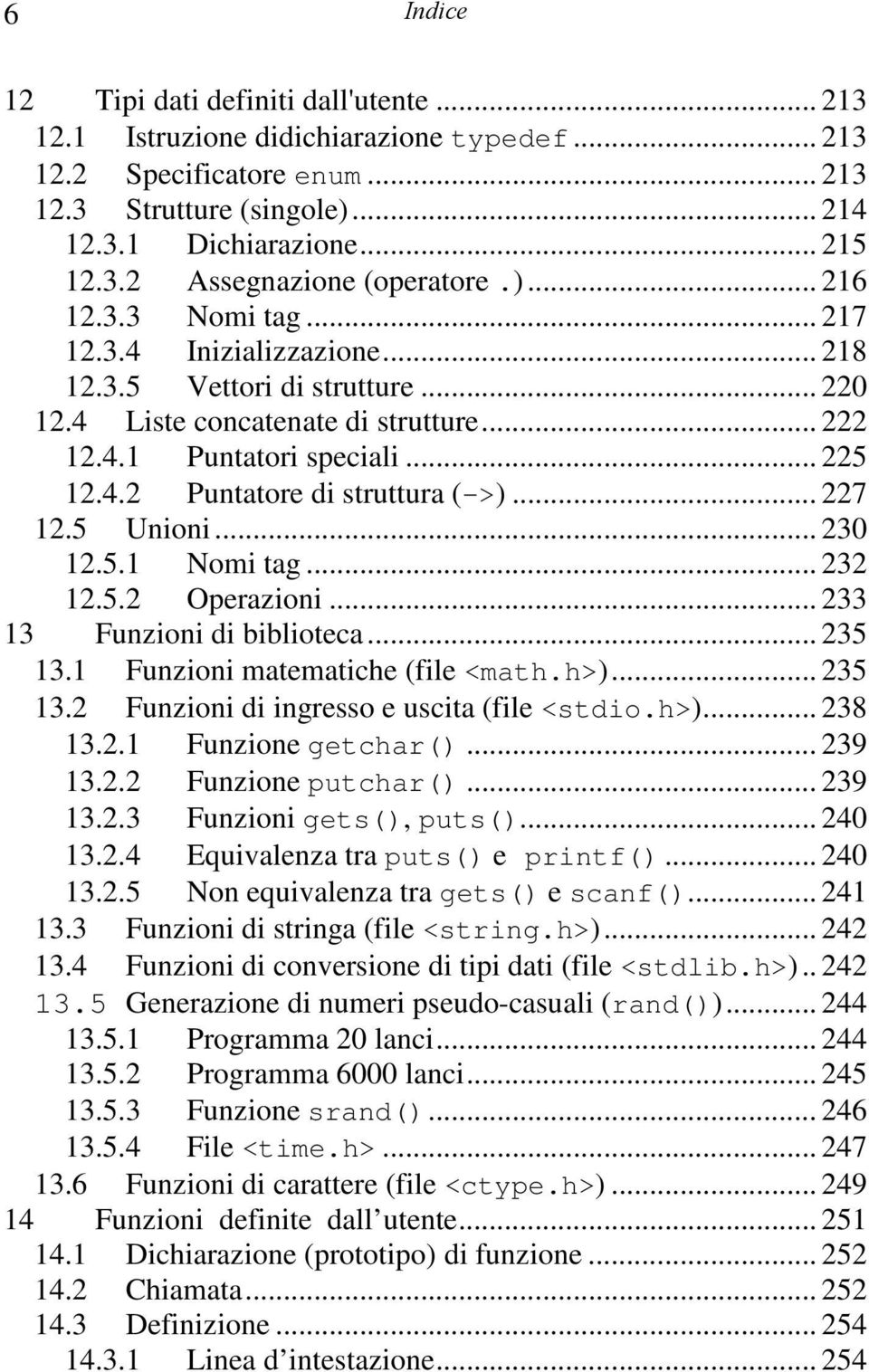 .. 227 12.5 Unioni... 230 12.5.1 Nomi tag... 232 12.5.2 Operazioni... 233 13 Funzioni di biblioteca... 235 13.1 Funzioni matematiche (file <math.h>)... 235 13.2 Funzioni di ingresso e uscita (file <stdio.