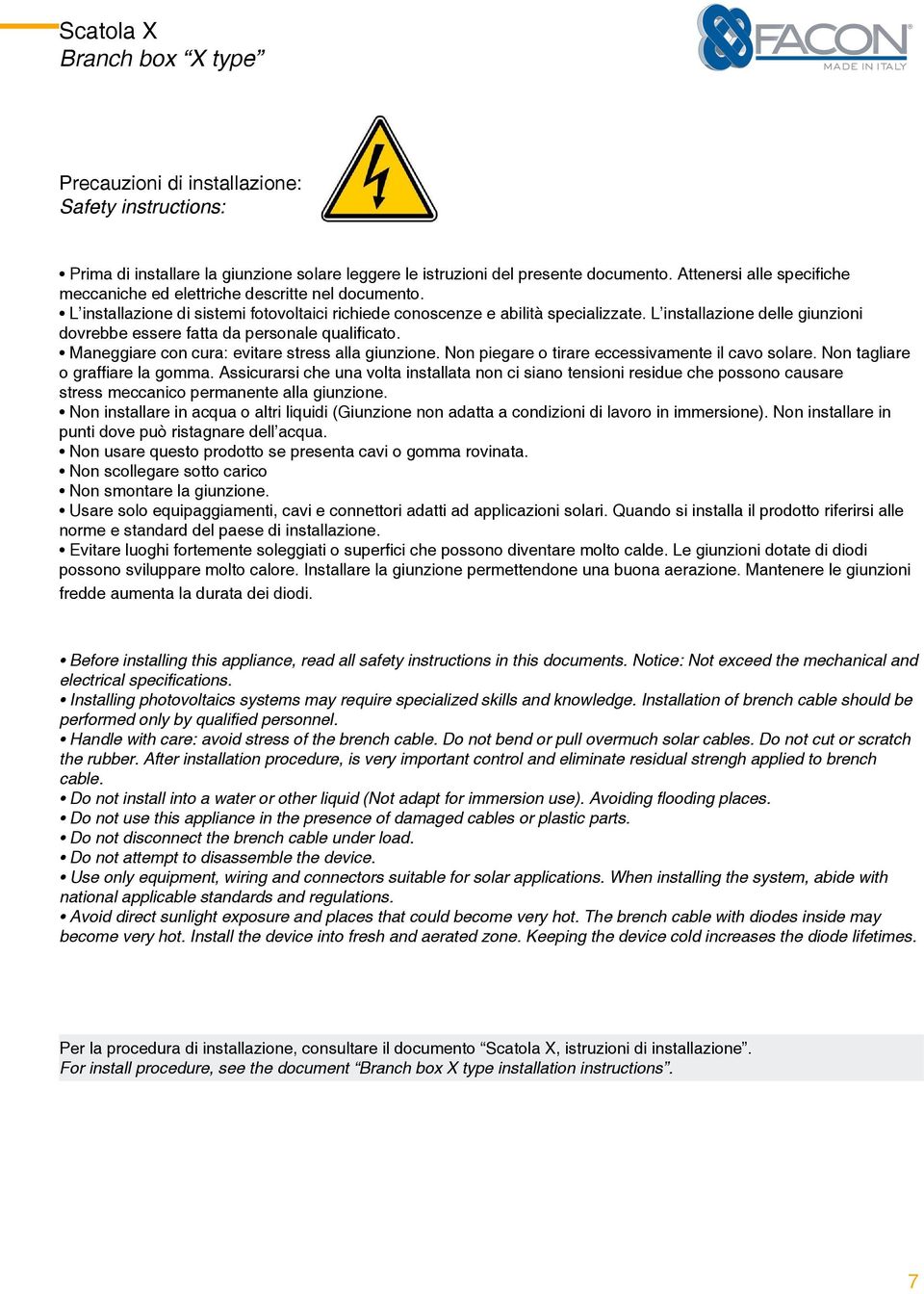 L installazione delle giunzioni dovrebbe essere fatta da personale qualificato. Maneggiare con cura: evitare stress alla giunzione. Non piegare o tirare eccessivamente il cavo solare.