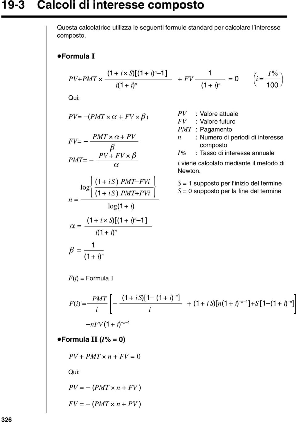 :Valore attuale FV :Valore futuro PMT : Pagamento n : Numero di periodi di interesse omposto I% :Tasso di interesse annuale i viene alolato mediante il metodo di Newton.