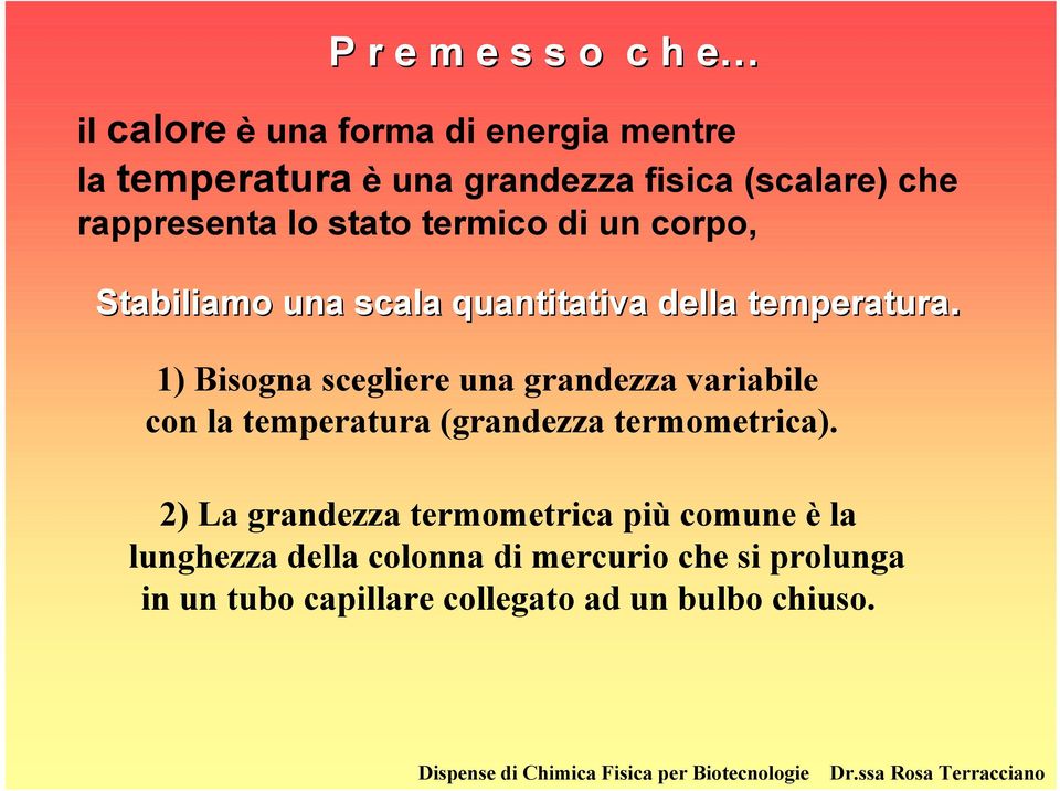 1) Bisogna scegliere una grandezza variabile con la temperatura (grandezza termometrica).