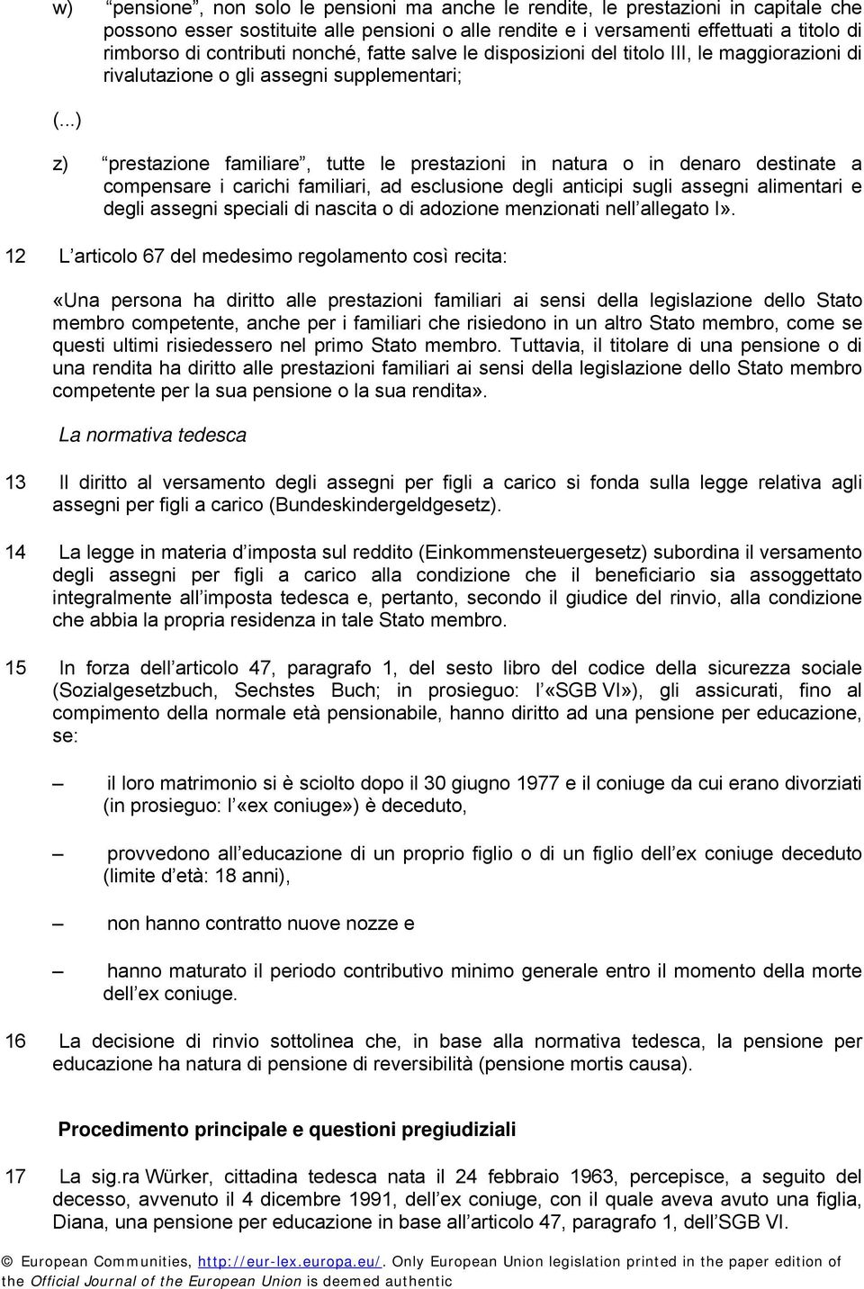 ..) z) prestazione familiare, tutte le prestazioni in natura o in denaro destinate a compensare i carichi familiari, ad esclusione degli anticipi sugli assegni alimentari e degli assegni speciali di