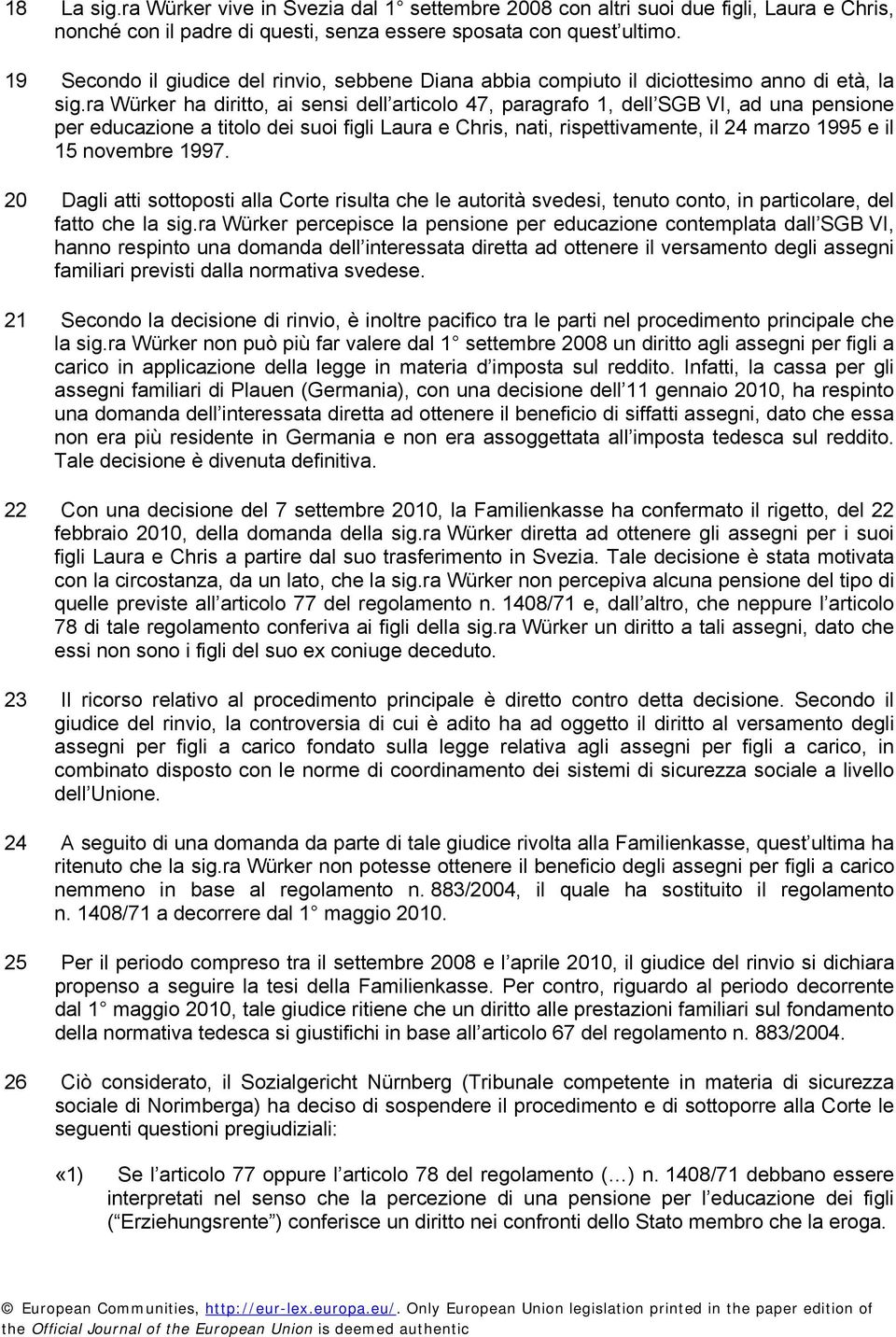 ra Würker ha diritto, ai sensi dell articolo 47, paragrafo 1, dell SGB VI, ad una pensione per educazione a titolo dei suoi figli Laura e Chris, nati, rispettivamente, il 24 marzo 1995 e il 15