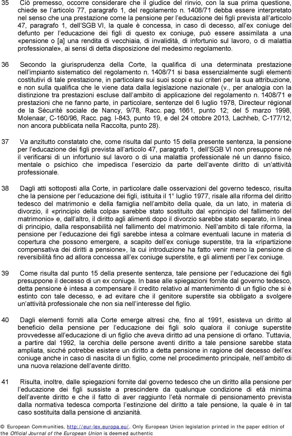 decesso, all ex coniuge del defunto per l educazione dei figli di questo ex coniuge, può essere assimilata a una «pensione o [a] una rendita di vecchiaia, di invalidità, di infortunio sul lavoro, o