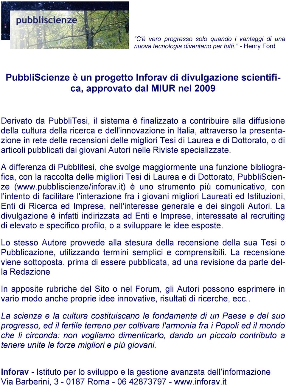 cultura della ricerca e dell'innovazione in Italia, attraverso la presentazione in rete delle recensioni delle migliori Tesi di Laurea e di Dottorato, o di articoli pubblicati dai giovani Autori