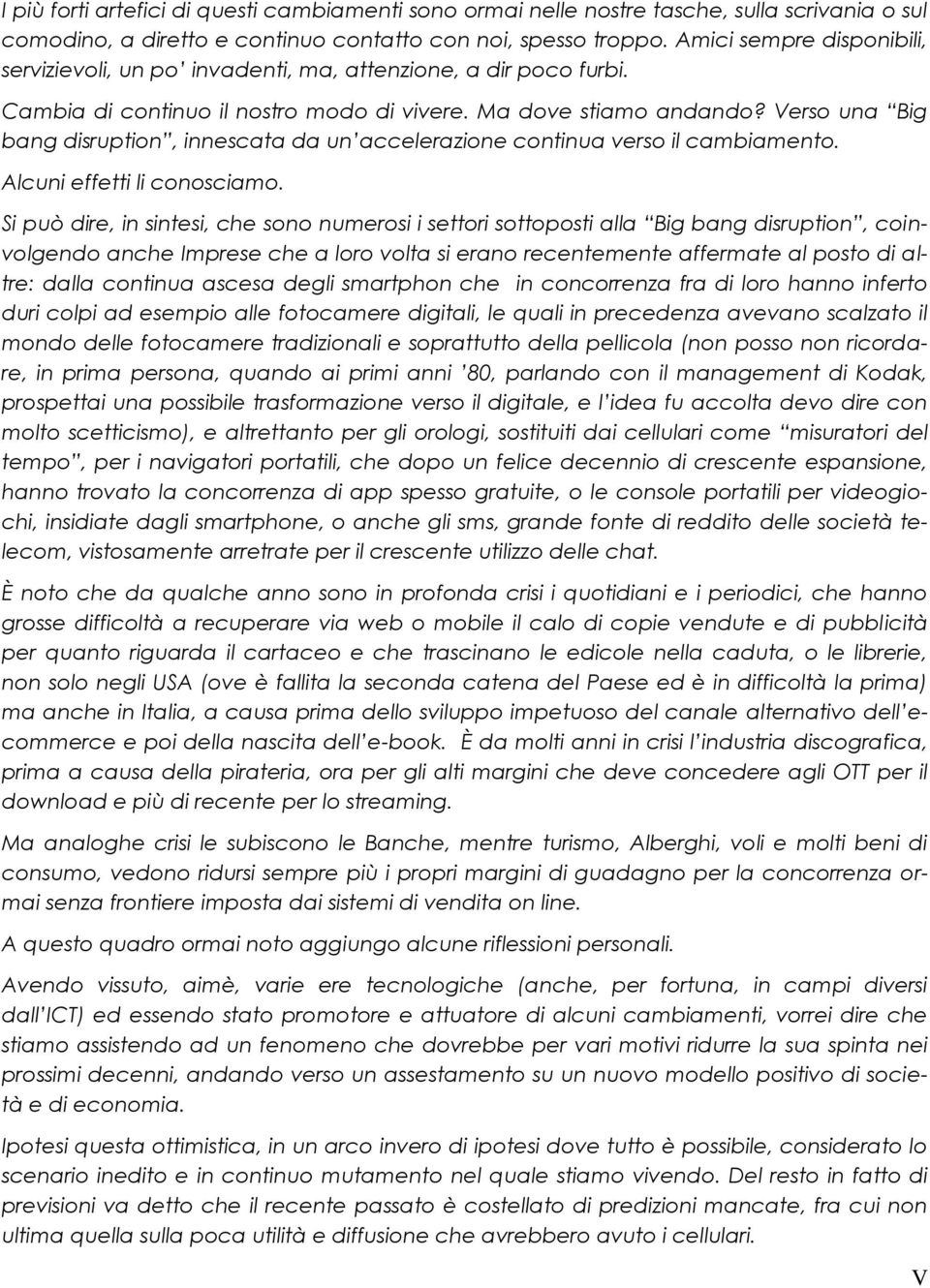 Verso una Big bang disruption, innescata da un accelerazione continua verso il cambiamento. Alcuni effetti li conosciamo.