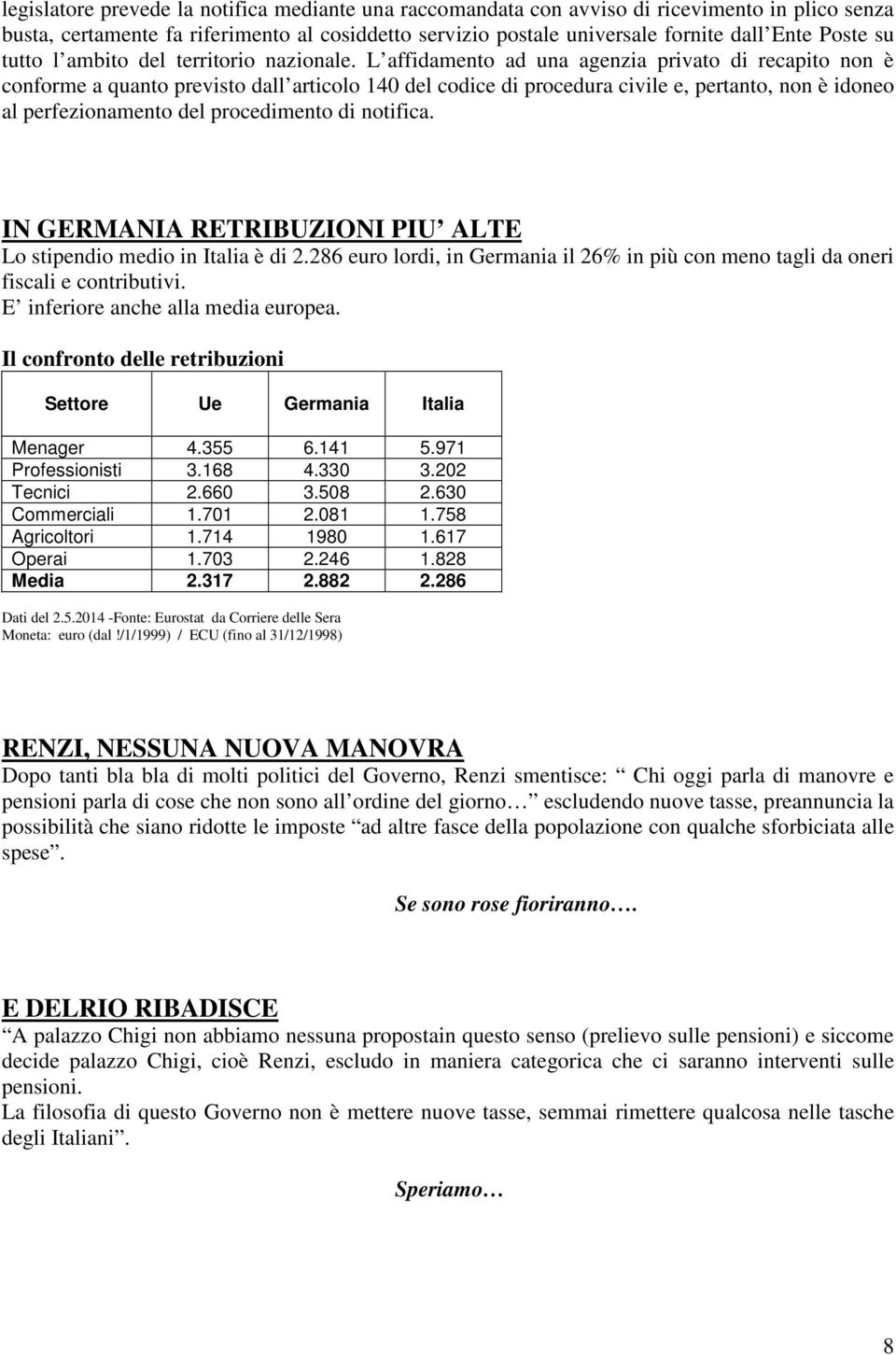 L affidamento ad una agenzia privato di recapito non è conforme a quanto previsto dall articolo 140 del codice di procedura civile e, pertanto, non è idoneo al perfezionamento del procedimento di