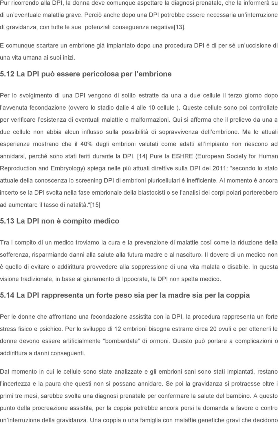 E comunque scartare un embrione già impiantato dopo una procedura DPI è di per sé un uccisione di una vita umana ai suoi inizi. 5.