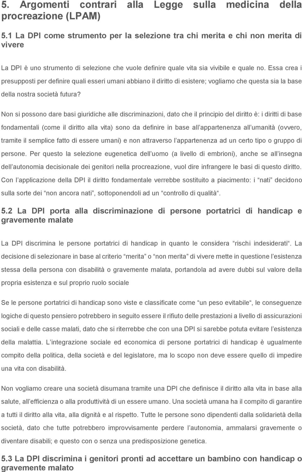 Essa crea i presupposti per definire quali esseri umani abbiano il diritto di esistere; vogliamo che questa sia la base della nostra società futura?